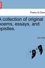 A Collection of Original Poems, Essays, and Epistles. af John Werge