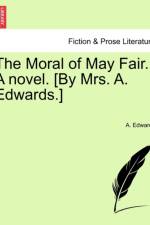 The Moral of May Fair. a Novel. [By Mrs. A. Edwards.] af A (St. Mary's Hospital Edwards