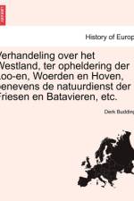 Verhandeling Over Het Westland, Ter Opheldering Der Loo-En, Woerden En Hoven, Benevens de Natuurdienst Der Friesen En Batavieren, Etc. af Derk Buddingh