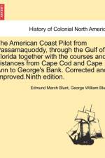 The American Coast Pilot from Passamaquoddy, Through the Gulf of Florida Together with the Courses and Distances from Cape Cod and Cape Ann to George's Bank. Corrected and Improved.Ninth Edition. af Edmund March Blunt
