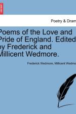 Poems of the Love and Pride of England. Edited by Frederick and Millicent Wedmore. af Frederick Wedmore