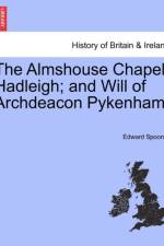 The Almshouse Chapel, Hadleigh; And Will of Archdeacon Pykenham. af Edward Spooner