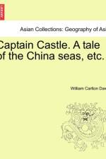 Captain Castle. a Tale of the China Seas, Etc. af William Carlton Dawe