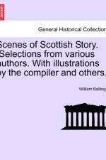 Scenes of Scottish Story. [Selections from Various Authors. with Illustrations by the Compiler and Others.] af William Ballingall