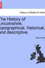The History of Lincolnshire, Topographical, Historical, and Descriptive. af William Marrat