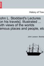 John L. Stoddard's Lectures [On His Travels]. Illustrated ... with Views of the Worlds Famous Places and People, Etc.