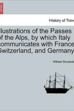 Illustrations of the Passes of the Alps, by Which Italy Communicates with France, Switzerland, and Germany. Vol. I af William Brockedon