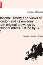 National History and Views of London and Its Environs ... from Original Drawings by Eminent Artists. Edited by C. F. P. Vol. I af Charles Frederick Partington