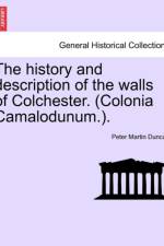 The History and Description of the Walls of Colchester. (Colonia Camalodunum.). af Peter Martin Duncan