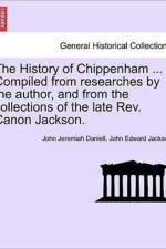 The History of Chippenham ... Compiled from Researches by the Author, and from the Collections of the Late REV. Canon Jackson. af John Jeremiah Daniell