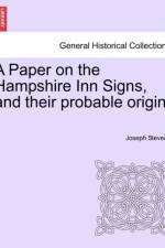 A Paper on the Hampshire Inn Signs, and Their Probable Origin. af Joseph Stevens
