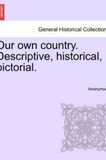 Our Own Country. Descriptive, Historical, Pictorial. af Anonymous