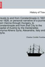 Travels to and from Constantinople in 1827 and 1828, or Personal Narrative of a Journey from Vienna Through Hungary, to Constantinople and from That City to the Capital of Austria by the Dardanelles Smyrna Athens Syria, Alexandria, Italy and Styria. af Charles Colville Frankland