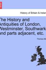 The History and Antiquities of London, Westminster, Southwark, and Parts Adjacent, Etc. Vol. II af MR Thomas (University of Ottawa) Allen