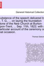 Substance of the Speech Delivered by ... T. G., ... on Laying the Foundation Stone of the New Church at Burton-Upon-Trent, ... Sep. 11th, 1822; With a Particular Account of the Ceremony on That Occasion. af Thomas Gisborne