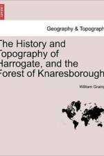 The History and Topography of Harrogate, and the Forest of Knaresborough. af William Grainge