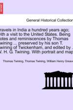 Travels in India a Hundred Years Ago; With a Visit to the United States. Being Notes and Reminiscences by Thomas Twining ... Preserved by His Son T. Twining of Twickenham, and Edited by ... W. H. G. Twining. with Portrait and Map. af Thomas Twining