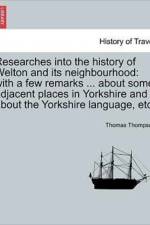 Researches Into the History of Welton and Its Neighbourhood af Thomas Thompson