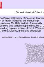 The Parochial History of Cornwall, Founded on or Rather Including, the Manuscript Histories of Mr. Hals and Mr. Tonkin with Additions and Various Appendices, by D. G. Including Copious Extracts from J. Whitaker, D. and S. Lysons, Andc. Vol. I af Davies Gilbert