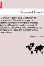 A General History and Collection of Voyages and Travels Arranged in Systematic Order af Robert F R S E Kerr