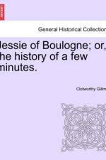 Jessie of Boulogne; Or, the History of a Few Minutes. af Clotworthy Gillmor