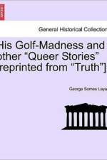 His Golf-Madness and Other Queer Stories [Reprinted from Truth]. af George Somes Layard