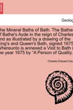 The Mineral Baths of Bath. the Bathes of Bathe's Ayde in the Reign of Charles 2nd as Illustrated by a Drawing of the King's and Queen's Bath, Signed 1675. Whereunto Is Annexed a Visit to Bath in the Year 1675 by 