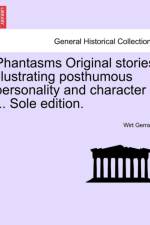 Phantasms Original Stories Illustrating Posthumous Personality and Character ... Sole Edition. af Wirt Gerrare