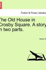 The Old House in Crosby Square. a Story in Two Parts.
