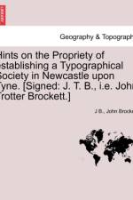 Hints on the Propriety of Establishing a Typographical Society in Newcastle Upon Tyne. [signed af J B