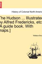 The Hudson ... Illustrated by Alfred Fredericks, Etc. [A Guide Book. with Maps.] af Wallace Bruce