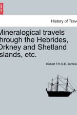 Mineralogical Travels Through the Hebrides, Orkney and Shetland Islands, Etc. Volume I af Robert F R S E Jameson