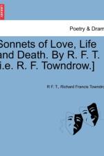 Sonnets of Love, Life and Death. by R. F. T. [i.E. R. F. Towndrow.] af R F T