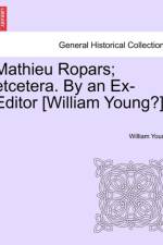 Mathieu Ropars; Etcetera. by an Ex-Editor [William Young?]. af Father William Young
