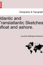 Atlantic and Translatlantic Sketches, Afloat and Ashore. af Lauchlan Bellingham MacKinnon
