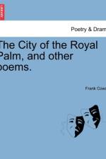 The City of the Royal Palm, and Other Poems. af Frank Cowan