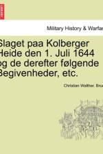 Slaget Paa Kolberger Heide Den 1. Juli 1644 Og de Derefter Folgende Begivenheder, Etc. af Christian Walther Bruun
