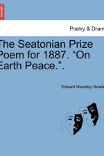 The Seatonian Prize Poem for 1887. on Earth Peace.. af Edward Woodley Bowling