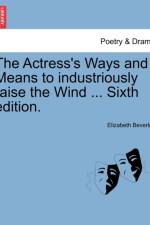 The Actress's Ways and Means to Industriously Raise the Wind ... Sixth Edition. af Elizabeth Beverley