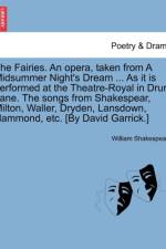 The Fairies. an Opera, Taken from a Midsummer Night's Dream ... as It Is Performed at the Theatre-Royal in Drury Lane. the Songs from Shakespear, Milton, Waller, Dryden, Lansdown, Hammond, Etc. [by David Garrick.] af William Shakespeare