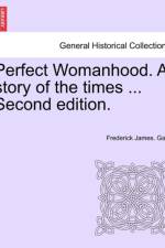 Perfect Womanhood. a Story of the Times ... Second Edition. af Frederick James Gant
