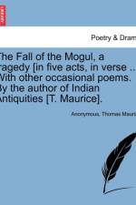 The Fall of the Mogul, a Tragedy [In Five Acts, in Verse ... with Other Occasional Poems. by the Author of Indian Antiquities [T. Maurice]. af Thomas Maurice