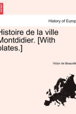 Histoire de La Ville Montdidier. [With Plates.]