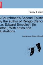 A Churchman's Second Epistle. by the Author of Religio Clerici [I.E. Edward Smedley]. [In Verse.] with Notes and Illustrations. af Anonymous