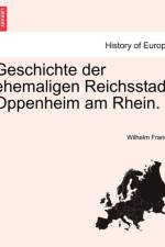 Geschichte Der Ehemaligen Reichsstadt Oppenheim Am Rhein. af Wilhelm Franck