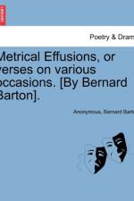 Metrical Effusions, or Verses on Various Occasions. [By Bernard Barton]. af Anonymous