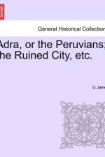 Adra, or the Peruvians; The Ruined City, Etc. af G James