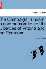 The Campaign, a Poem; In Commemoration of the ... Battles of Vittoria and the Pyrenees. af John Gwilliam