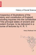 Prospectus of Illustrations of the History and Constitution of England, Including Inquiries Into the Constitutions of the Principal States of Ancient and Modern Europe; To Be Delivered in a Course of Lectures by H. R. Y. af Henry Redhead Yorke