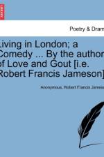 Living in London; A Comedy ... by the Author of Love and Gout [I.E. Robert Francis Jameson]. af Anonymous